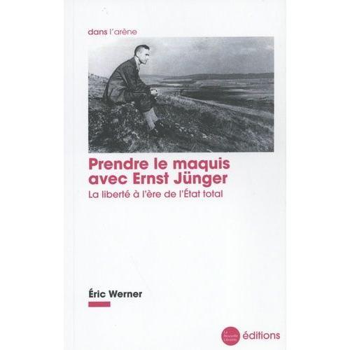 Prendre Le Maquis Avec Ernst Jünger - La Liberté À L'ère De L'etat Total