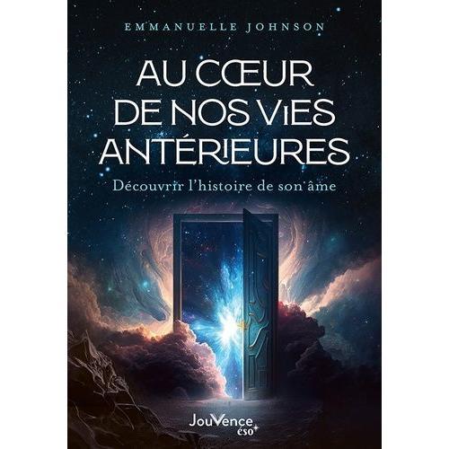 Au Coeur De Nos Vies Antérieures - Découvrir L'histoire De Son Âme