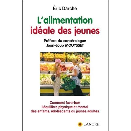 L'alimentation Idéale Des Jeunes - Comment Favoriser L'équilibre Physique Et Mental Des Enfants, Adolescents Ou Jeunes Adultes