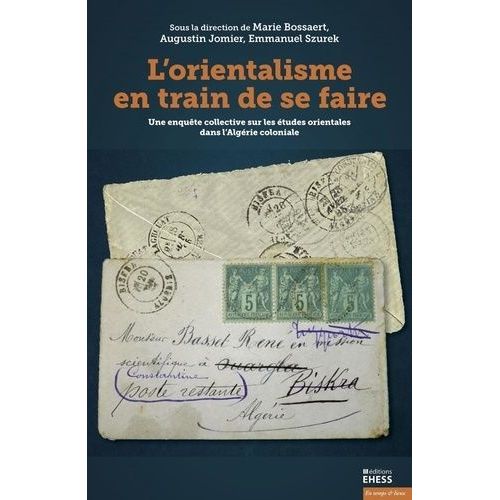 L'orientalisme En Train De Se Faire - Une Enquête Collective Sur Les Études Orientales Dans L'algérie Coloniale