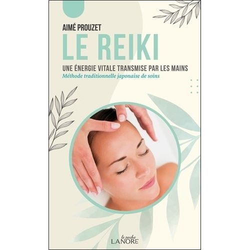 Le Reiki - Une Énergie Vitale Transmise Par Les Mains - Méthode Traditionnelle Japonaise De Soins