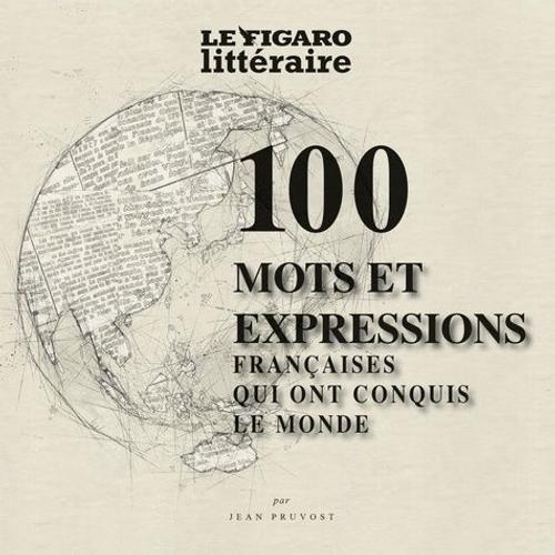 Les 100 Mots Et Expressions De La Langue Française Qui Ont Conquis Le Monde