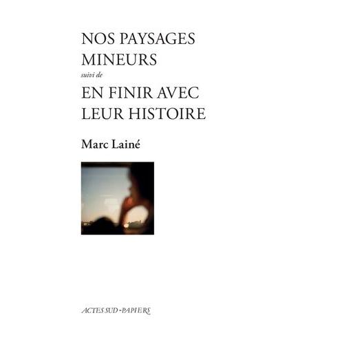 Nos Paysages Mineurs - Suivi De En Finir Avec Leur Histoire, Cycle Liliane Et Paul