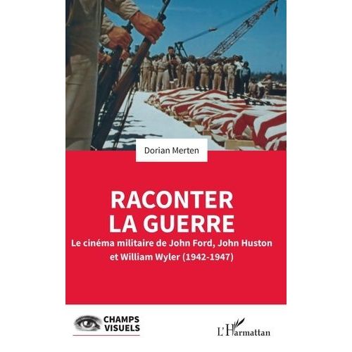 Raconter La Guerre - Le Cinéma Militaire De John Ford, John Huston Et William Wyler (1942-1947)