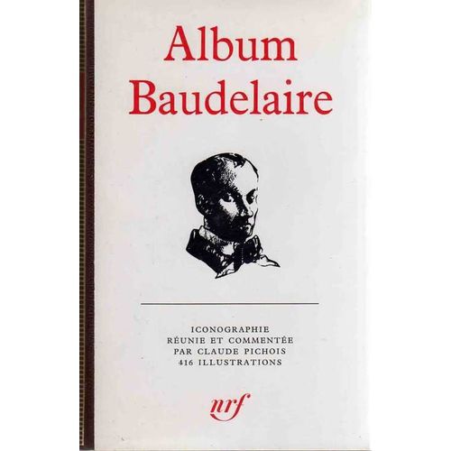 Album Baudelaire. Iconographie Réunie Et Commentée Par Claude Pichois. 416 Illustrations.