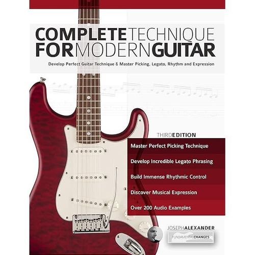 Complete Technique For Modern Guitar: Develop Perfect Guitar Technique And Master Picking, Legato, Rhythm And Expression (Learn Guitar Theory And Technique)