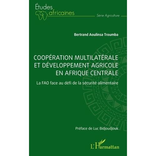 Coopération Multilatérale Et Développement Agricole En Afrique Centrale - La Fao Face Au Défi De La Sécurité Alimentaire