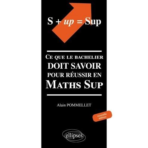 S + Up = Sup - Ce Que Le Bachelier Doit Savoir Pour Reussir En Maths Sup, Edition 2001