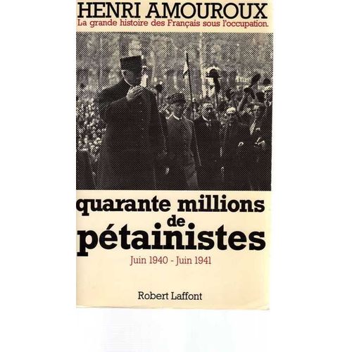 La Grande Histoire Des Francais Sous L'occupation- Quarante Millions De Pétainistes, Juin 40-Juin 41.
