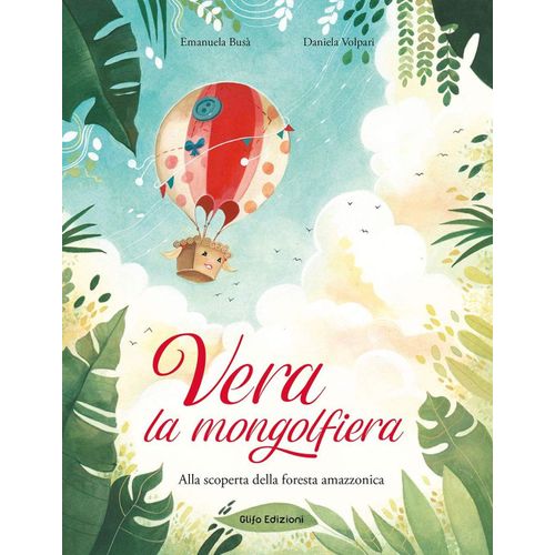 Vera La Mongolfiera. Alla Scoperta Della Foresta Amazzonica