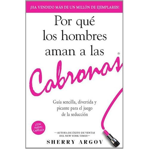 Por Que Los Hombres Aman A Las Cabronas: Guia Sencilla, Divertida Y Picante Para El Juego De La Seduccion