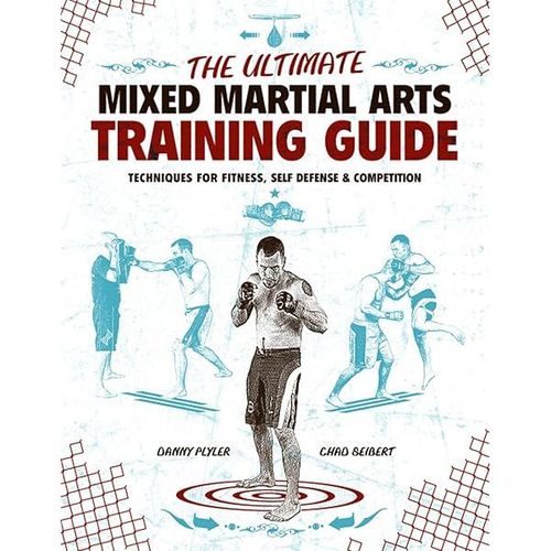 The Ultimate Mixed Martial Arts Training Guide: Techniques For Fitness, Self Defense, & Competition