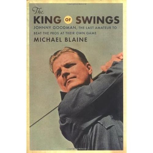 The King Of Swings: Johnny Goodman, The Last Amateur To Beat The Pros At Their Own Game
