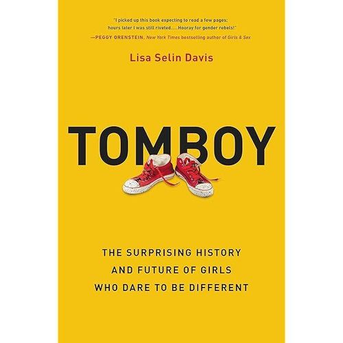 Tomboy: The Surprising History And Future Of Girls Who Dare To Be Different