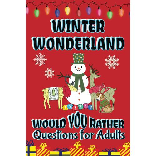 Winter Wonderland | Would You Rather Questions For Adults | Christmas Holiday Edition: 175+ Ridiculously Funny, Sometimes Challenging Sometimes Thought Provoking, Laugh Out Loud Seasonal Questions