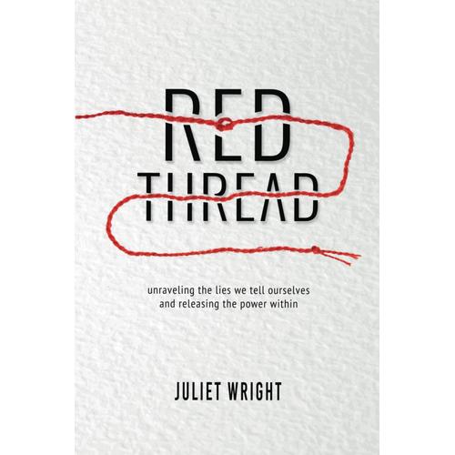 Red Thread: Unraveling The Lies We Tell Ourselves And Releasing The Power Within
