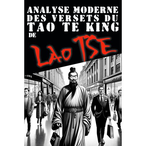 Analyse Moderne Des Versets Du Tao Te King De Lao Tse: Citations Et Enseignements (Sagesse Asiatique - Inspirations Des Anciens)