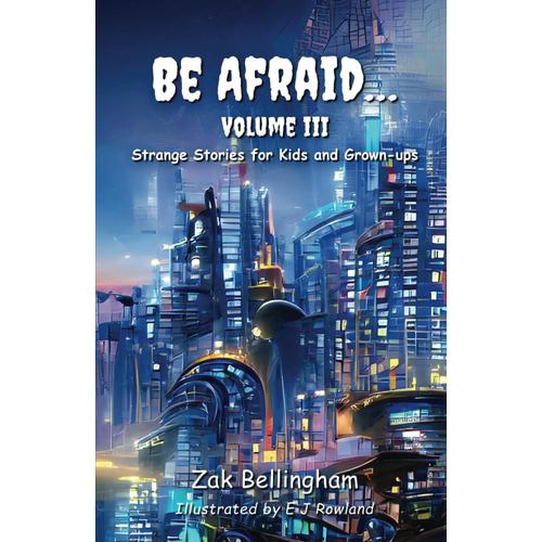 Be Afraid... Vol Iii: Strange Stories For Kids And Grown-Ups