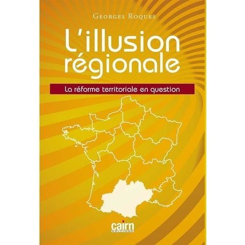 L'illusion Régionale - La Réforme Territoriale En Question