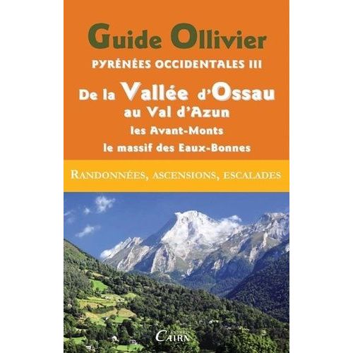 Guide Olliver Pyrénées Occidentales - Tome 3 : De La Vallée D'ossau Au Val D'azun, Les Avant-Monts, Le Massif Calcaire Des Eaux-Bonnes