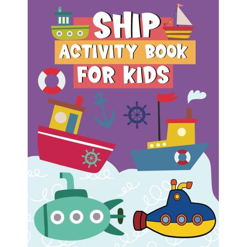 Ship Activity Book For Kids: Including Coloring, Drawing Pages And Connect The Dots, Images With Old And Modern Boats, Ships, Submarines, Suitable For Children Ages 4-8