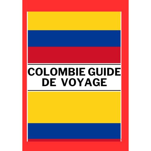 Colombie Guide De Voyage 2024: Votre Guide De Voyage Complet 2024 Pour Découvrir La Riche Culture, Les Paysages Époustouflants Et Les Villes Animées ... Italian And French Version))