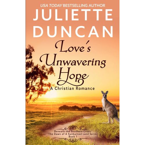 Love's Unwavering Hope: A Christian Romance (Beneath The Southern Cross: The Dawn Of A Sunburned Land Series)