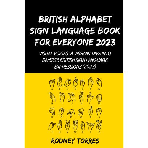 British Alphabet Sign Language Book For Everyone 2023: Visual Voices: A Vibrant Dive Into Diverse British Sign Language Expressions (2023)
