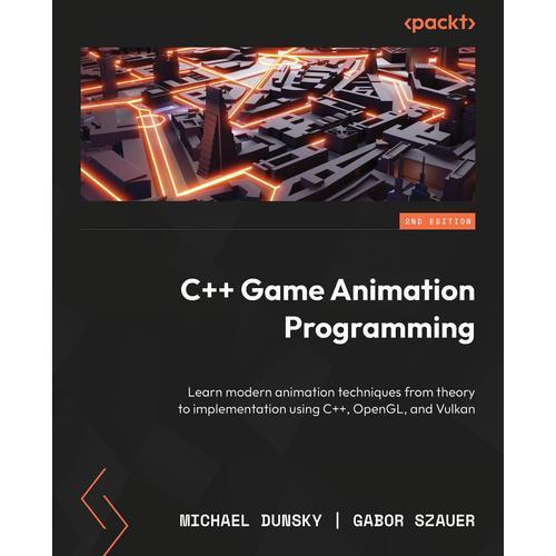 C++ Game Animation Programming: Learn Modern Animation Techniques From Theory To Implementation Using C++, Opengl, And Vulkan