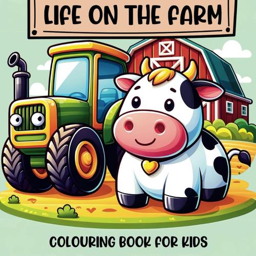 Life On The Farm Colouring Book For Kids: Includes Cows In The Meadow, Playful Chickens Pecking Around The Barnyard, And Fluffy Sheep Grazing In The Fields (Colouring Fun With Colouring Books Series)