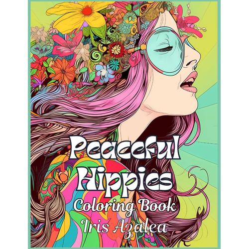 Peaceful Hippies Coloring Book For Adults And Teens - 50 Intricate Designs To Inspire Creativity And Relaxation: Adult Coloring Book For Men, Women ... To Explore Creativity, Focus And Relaxation