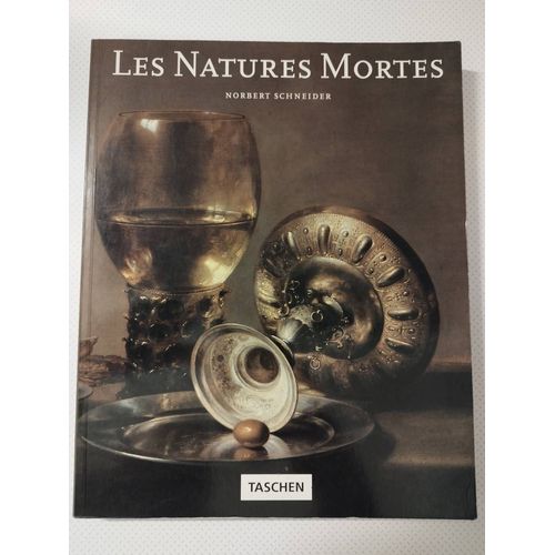 Les Natures Mortes. Realité Et Symbolique Des Choses. La Peinture De Natures Mortes À La Naissance Des Temps Modernes Norbert Schneider