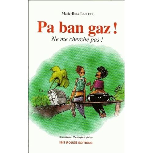 Pa Ban Gaz ! - Ne Me Cherche Pas ! Le Créole Tel Que Le Parlent Les Jeunes