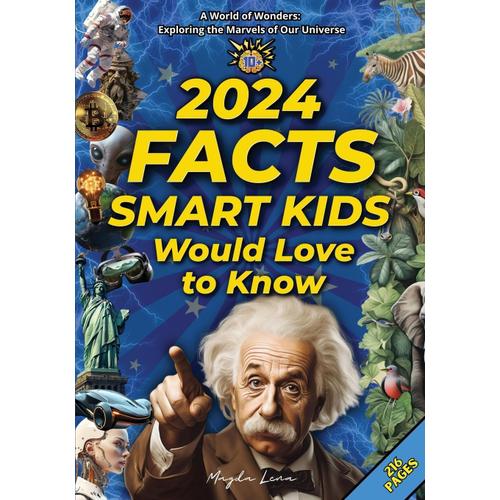 2024 Facts Smart Kids Would Love To Know A World Of Wonders: Exploring The Marvels Of Our Universe: Mind-Blowing Facts About Science, Animals ... Our Civilization And Planet, And Much More.