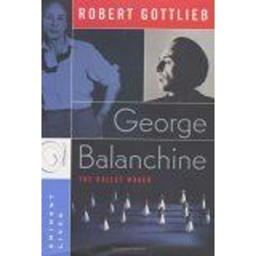 George Balanchine : The Ballet Maker Eminent Lives