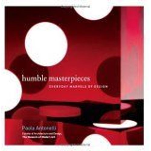 Humble Masterpieces : Everyday Marvels Of Design