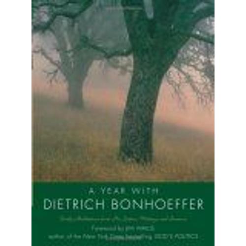 A Year With Dietrich Bonhoeffer : Daily Meditations From His Letters, Writings, And Sermons