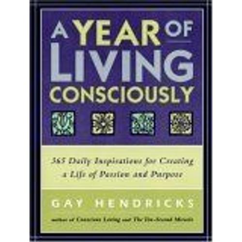 A Year Of Living Consciously : 365 Daily Inspirations For Creating A Life Of Passion And Purpose