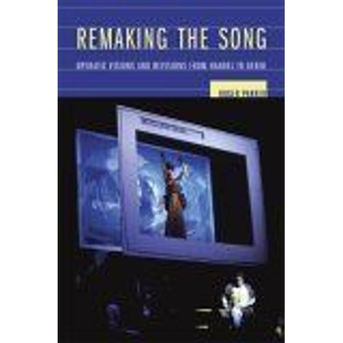 Remaking The Song : Operatic Visions And Revisions From Handel To Berio Ernest Bloch Lectures