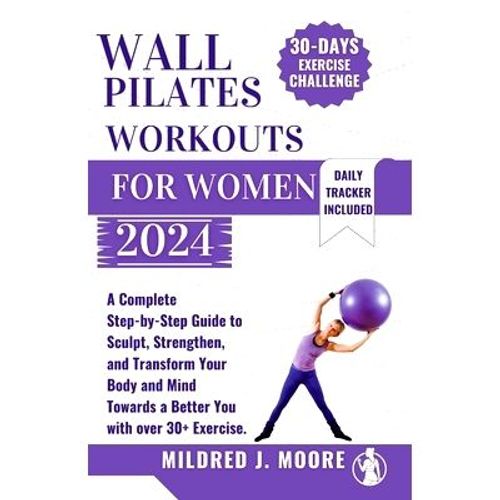 Wall Pilate Workout For Women 2024: A Complete Step-By-Step Guide To Sculpt, Strengthen, And Transform Your Body An,Paperback