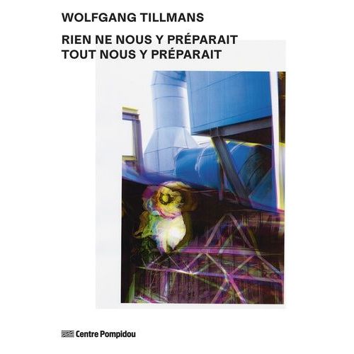 Wolfgang Tillmans - Rien Ne Nous Y Préparait - Tout Nous Y Préparait