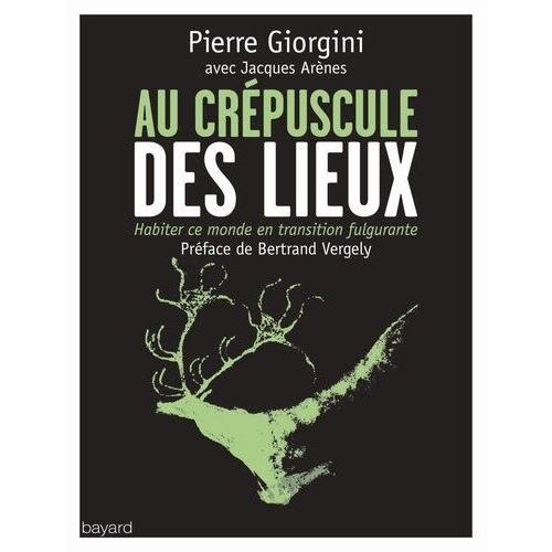 Au Crépuscule Des Lieux - Habiter Ce Monde En Transition Fulgurante