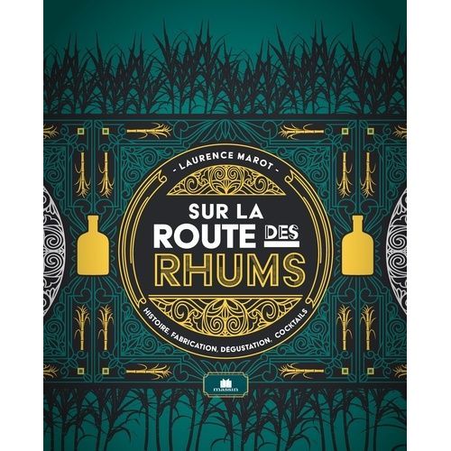 Sur La Route Des Rhums - Histoire, Fabrication, Dégustation, Cocktails