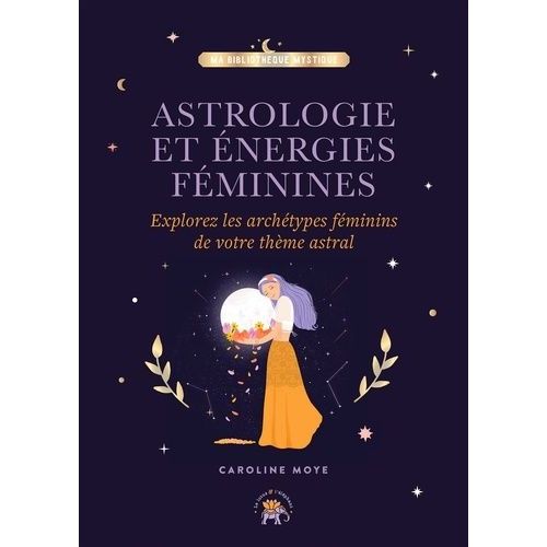 Astrologie Et Énergies Féminines - Explorez Les Archétypes Féminins De Votre Thème Astral
