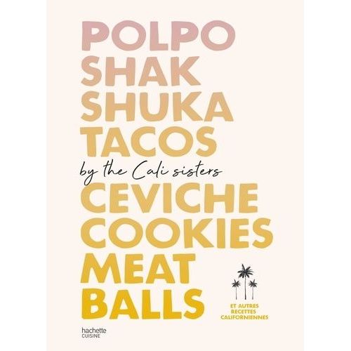 Polpo, Shak, Shuka, Tacos, Ceviche, Cookies, Meat Balls By Cali Sisters - Et Autres Recettes Californiennes