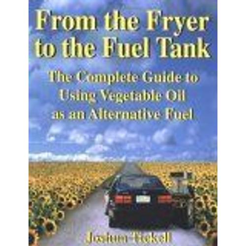 From The Fryer To The Fuel Tank : The Complete Guide To Using Vegetable Oil As An Alternative Fuel