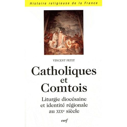 Catholique Et Comtois - Liturgie Diocésaine Et Identité Régionale Au Xixe Siècle