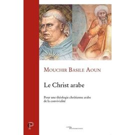 Le Christ Arabe - Pour Une Théologie Chrétienne Arabe De La Convivialité