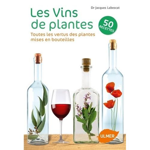Les Vins De Plantes - Toutes Les Vertus Des Plantes Mises En Bouteilles