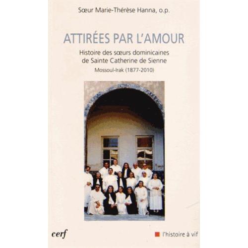 Attirées Par L'amour - Histoire Des Soeurs Dominicaines De Sainte Catherine De Sienne, Mossoul - Irak (1877-2010)